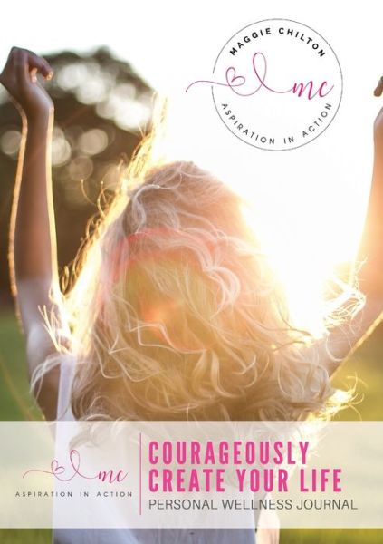 Cover for Maggie Chilton · Courageously Create Your Life - Personal Wellness Journal (Paperback Book) (2019)