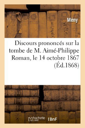 Cover for Meny · Discours Prononces Sur La Tombe De M. Aime-philippe Roman, Le 14 Octobre 1867 (Paperback Bog) [French edition] (2013)