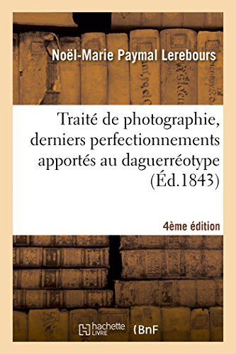 Cover for Lerebours-n-m · Traité De Photographie, Derniers Perfectionnements Apportés Au Daguerréotype 4e Édition (Paperback Book) [French edition] (2014)