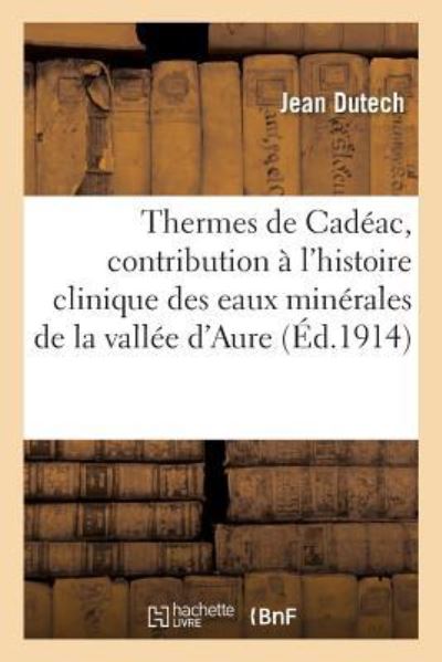 Cover for Jean Dutech · Thermes de Cadeac, Contribution A l'Histoire Clinique Des Eaux Minerales de la Vallee d'Aure (Paperback Book) (2017)