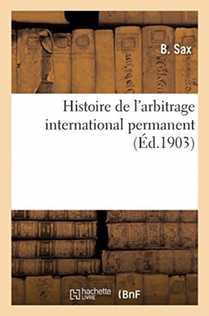 Cover for B Sax · Histoire de l'Arbitrage International Permanent (Paperback Bog) (2016)
