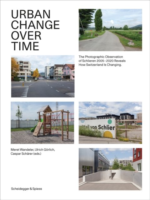 Cover for Urban Change Over Time: The Photographic Observation of Schlieren 2005-2020 Reveals How Switzerland Is Changing (Hardcover Book) (2023)