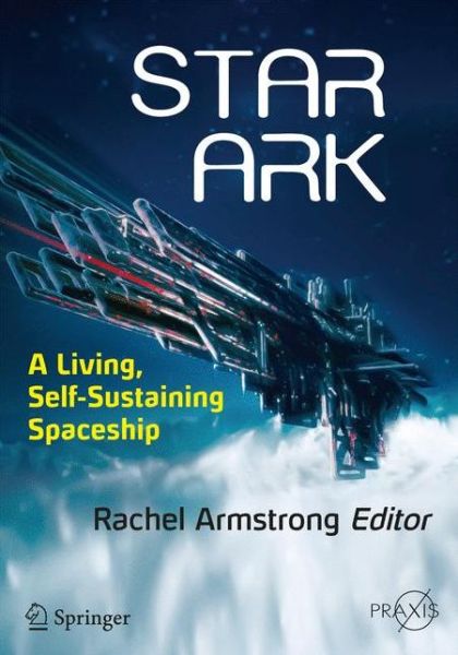 Cover for Rachel Armstrong · Star Ark: A Living, Self-Sustaining Spaceship - Springer Praxis Books (Paperback Book) [1st ed. 2017 edition] (2016)