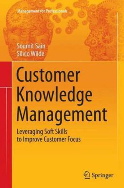Soumit Sain · Customer Knowledge Management: Leveraging Soft Skills to Improve Customer Focus - Management for Professionals (Paperback Book) [Softcover reprint of the original 1st ed. 2014 edition] (2016)