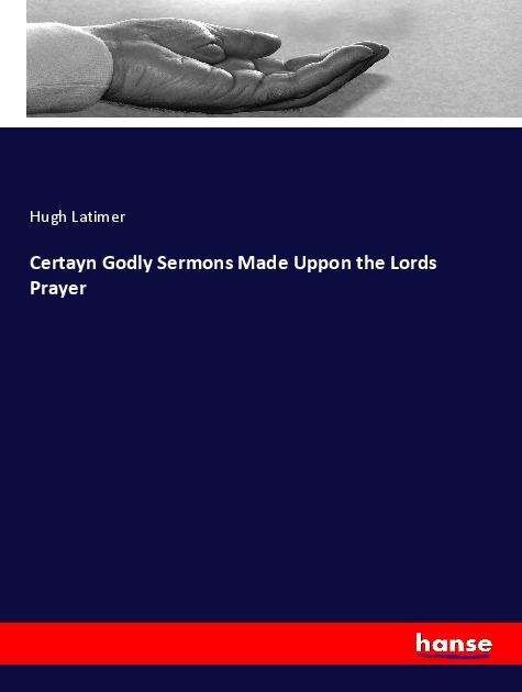Cover for Latimer · Certayn Godly Sermons Made Uppo (Book)