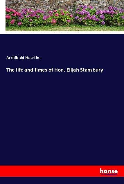 The life and times of Hon. Elij - Hawkins - Książki -  - 9783337987404 - 