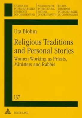 Cover for Uta Blohm · Religious Traditions and Personal Stories: Women Working as Priests, Ministers and Rabbis - Studien zur Interkulturellen Geschichte des Christentums / Etudes d'Histoire Interculturelle de Christianisme / Studies in the Intercultural History of Christianit (Paperback Bog) (2005)