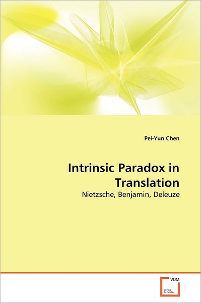 Cover for Pei-yun Chen · Intrinsic Paradox in Translation: Nietzsche, Benjamin, Deleuze (Paperback Book) (2011)