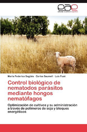 Cover for Luis Fusé · Control Biológico De Nematodos Parásitos Mediante Hongos Nematófagos: Optimización De Cultivos Y Su Administración a Través De Polímeros De Soja Y Bloques Energéticos (Paperback Book) [Spanish edition] (2012)