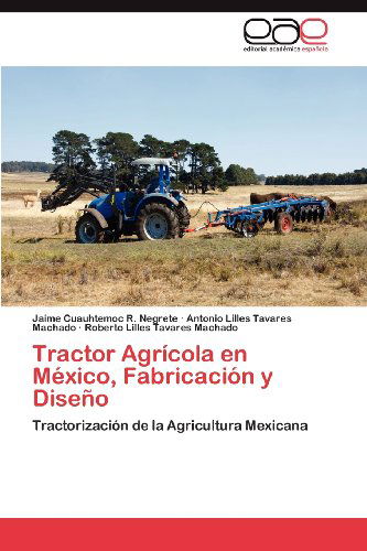 Cover for Roberto  Lilles Tavares  Machado · Tractor Agrícola en México, Fabricación Y Diseño: Tractorización De La Agricultura Mexicana (Paperback Book) [Spanish edition] (2012)