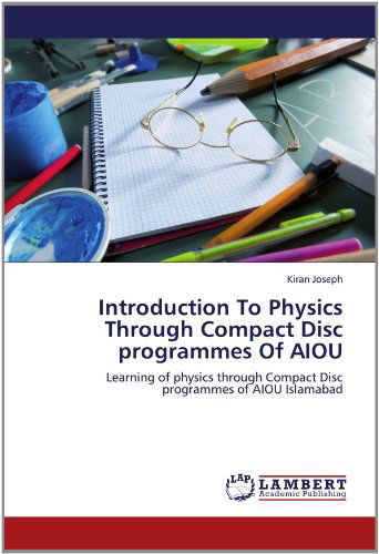 Introduction to Physics Through Compact Disc Programmes of Aiou: Learning of Physics Through Compact Disc Programmes of Aiou Islamabad - Kiran Joseph - Books - LAP LAMBERT Academic Publishing - 9783659117404 - June 2, 2012
