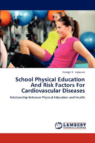 Cover for George X. Lapousis · School Physical Education and Risk Factors for Cardiovascular Diseases: Relationship Between Physical Education and Health (Paperback Book) (2012)