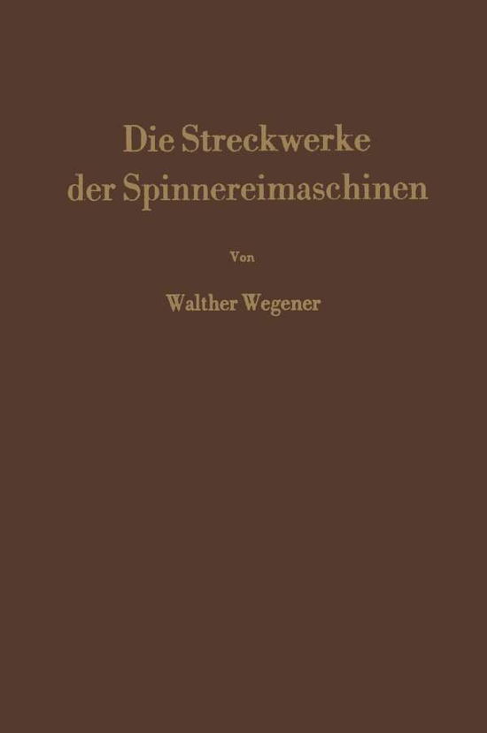 Cover for Walther Wegener · Die Streckwerke Der Spinnereimaschinen (Taschenbuch) [Softcover Reprint of the Original 1st 1965 edition] (2014)