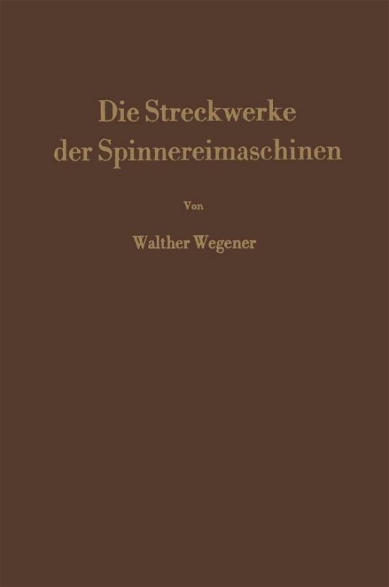 Die Streckwerke Der Spinnereimaschinen - Walther Wegener - Bücher - Springer-Verlag Berlin and Heidelberg Gm - 9783662115404 - 16. April 2014