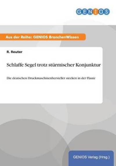 Cover for R Reuter · Schlaffe Segel trotz sturmischer Konjunktur: Die deutschen Druckmaschinenhersteller stecken in der Flaute (Paperback Book) (2015)
