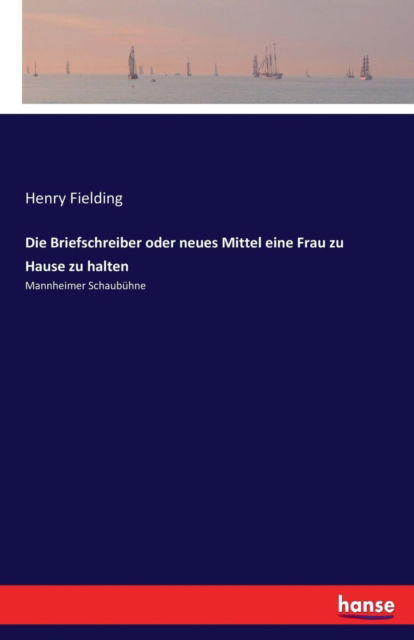 Cover for Henry Fielding · Die Briefschreiber oder neues Mittel eine Frau zu Hause zu halten (Paperback Bog) (2017)