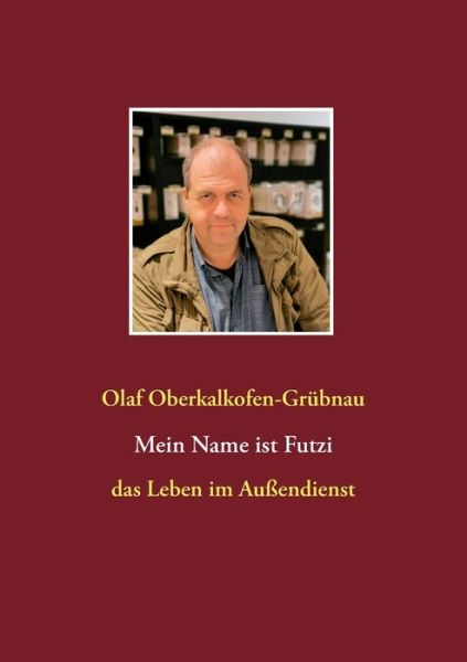 Cover for Olaf Oberkalkofen-Grubnau · Mein Name ist Futzi: das Leben im Aussendienst (Paperback Book) (2020)