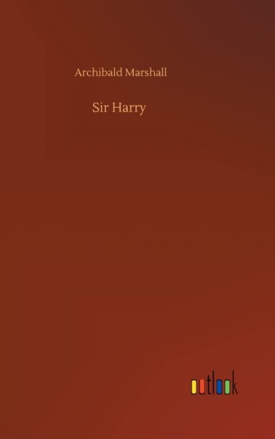 Cover for Archibald Marshall · Sir Harry (Hardcover bog) (2020)