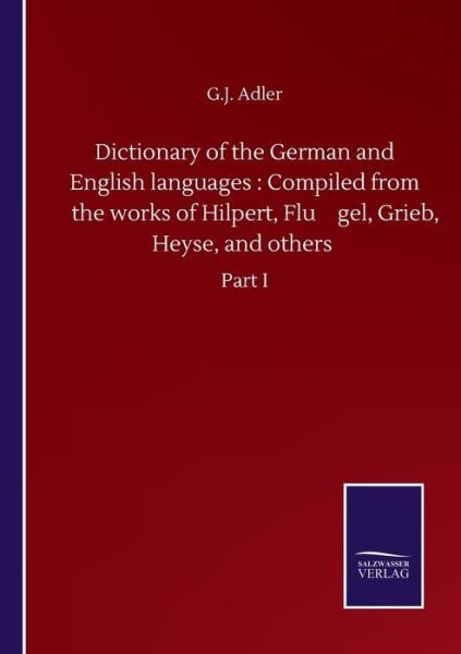 Cover for G J Adler · Dictionary of the German and English languages: Compiled from the works of Hilpert, Flu&amp;#776; gel, Grieb, Heyse, and others: Part I (Pocketbok) (2020)