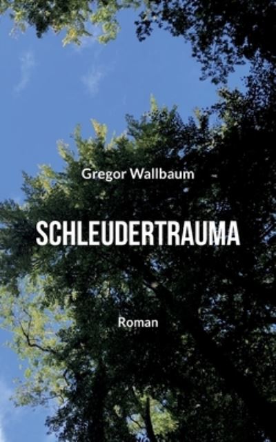 Schleudertrauma - Gregor Wallbaum - Books - BoD Books on Demand - 9783756843404 - December 8, 2022
