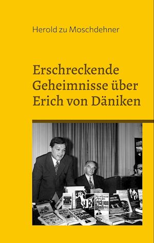 Erschreckende Geheimnisse über Erich von Däniken - Herold zu Moschdehner - Books - BoD – Books on Demand - 9783757846404 - July 21, 2023