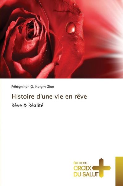 Histoire D'une Vie en Reve - Koigny Zion Pehegninon O - Livres - Ditions Croix Du Salut - 9783841699404 - 28 février 2018