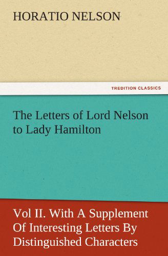 Cover for Horatio Nelson · The Letters of Lord Nelson to Lady Hamilton, Vol Ii. with a Supplement of Interesting Letters by Distinguished Characters (Tredition Classics) (Paperback Book) (2011)