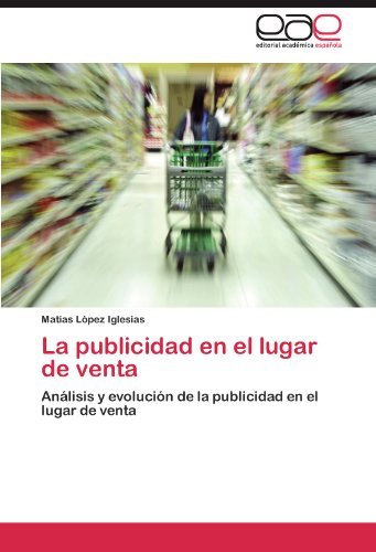 Cover for Matías López Iglesias · La Publicidad en El Lugar De Venta: Análisis Y Evolución De La Publicidad en El Lugar De Venta (Taschenbuch) [Spanish edition] (2011)