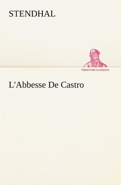 L'abbesse De Castro (Tredition Classics) (French Edition) - Stendhal - Books - tredition - 9783849127404 - November 20, 2012