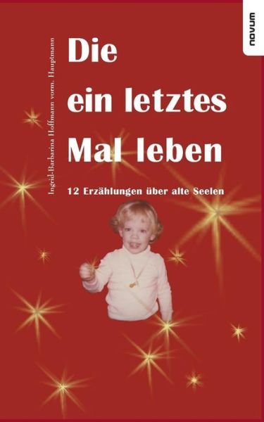 Cover for Ingrid-barbarina Hoffmann · Die Ein Letztes Mal Leben: 12 Erzählungen Über Alte Seelen (Paperback Book) [German edition] (2018)
