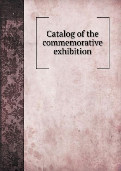 Catalog of the Commemorative Exhibition - Peabody Museum of Salem - Books - Book on Demand Ltd. - 9785519145404 - January 29, 2014