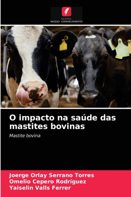 Cover for Joerge Orlay Serrano Torres · O impacto na saude das mastites bovinas (Paperback Book) (2021)