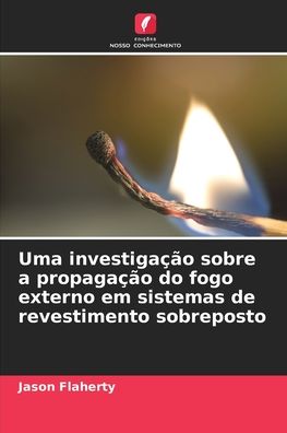 Cover for Jason Flaherty · Uma investigacao sobre a propagacao do fogo externo em sistemas de revestimento sobreposto (Paperback Book) (2021)