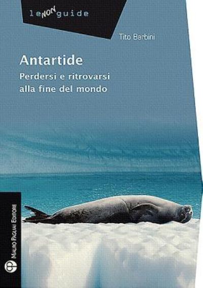 Cover for Tito Barbini · Antartide. Perdersi E Ritrovarsi Alla Fine Del Mondo (Book) (2017)