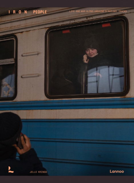 Cover for Jelle Krings · Iron People: Life and War Along Ukraine’s Railway Tracks (Innbunden bok) (2025)