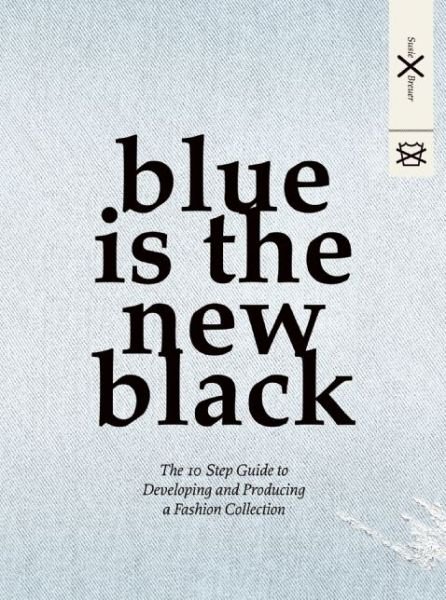 Cover for Susie Breuer · Blue is the New Black: The 10 Step Guide to Developing and Producing a Fashion Collection (Paperback Book) (2013)