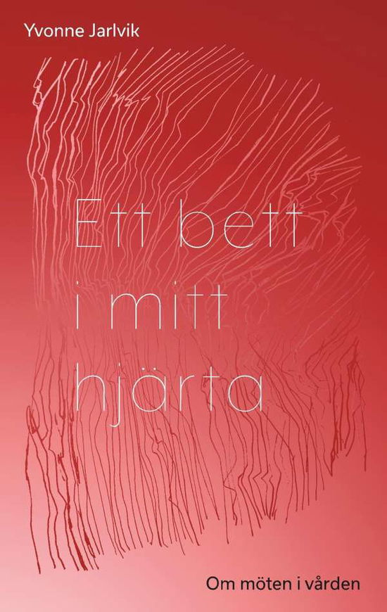 Cover for Yvonne Jarlvik · Ett bett i mitt hjärta : om möten i vården (Paperback Book) (2018)