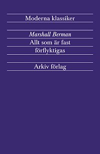 Arkiv moderna klassiker: Allt som är fast förflyktigas : modernism och modernitet - Marshall Berman - Bücher - Arkiv förlag/A-Z förlag - 9789179242404 - 10. Februar 2012