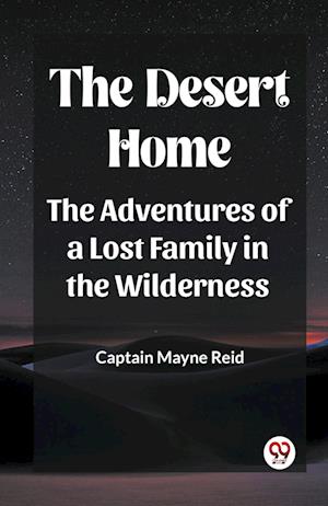 Cover for Captain Mayne Reid · The Desert Home The Adventures Of A Lost Family In The Wilderness (Paperback Book) (2024)