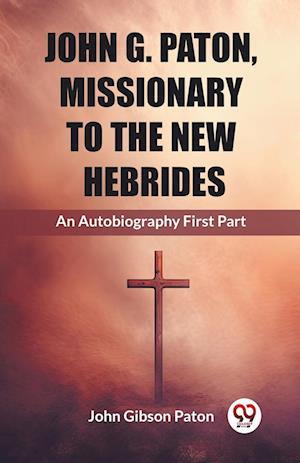 Cover for John Gibson Paton · John G. Paton, Missionary To The New HebridesAn Autobiography First Part (Edition2023) (Paperback Book) (2024)