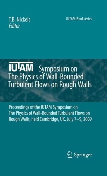 Cover for T B Nickels · IUTAM Symposium on The Physics of Wall-Bounded Turbulent Flows on Rough Walls: Proceedings of the IUTAM Symposium on The Physics of Wall-Bounded Turbulent Flows on Rough Walls, held Cambridge, UK, July 7-9, 2009 - IUTAM Bookseries (Paperback Bog) [2010 edition] (2012)