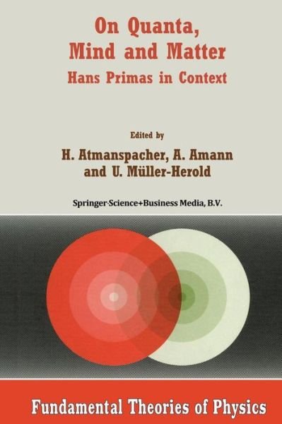 Cover for Harald Atmanspacher · On Quanta, Mind and Matter: Hans Primas in Context - Fundamental Theories of Physics (Paperback Book) [Softcover reprint of the original 1st ed. 1999 edition] (2012)