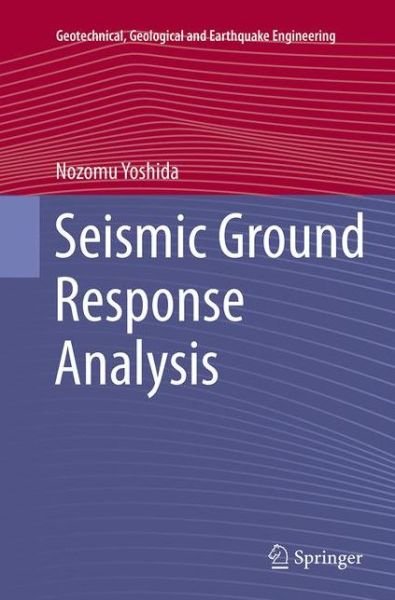 Nozomu Yoshida · Seismic Ground Response Analysis - Geotechnical, Geological and Earthquake Engineering (Paperback Bog) [Softcover reprint of the original 1st ed. 2015 edition] (2016)