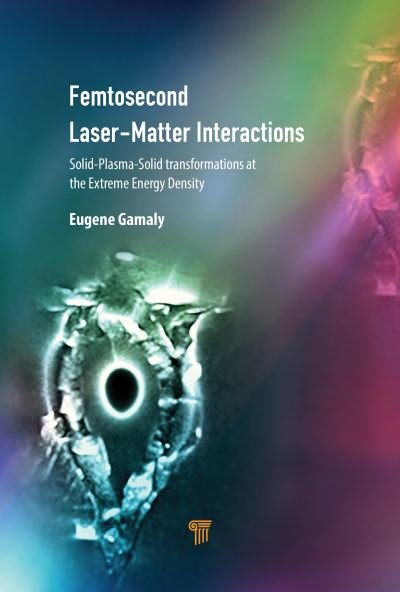 Cover for Gamaly, Eugene G. (Australian National University) · Femtosecond Laser-Matter Interactions: Solid-Plasma-Solid Transformations at the Extreme Energy Density (Hardcover Book) (2022)