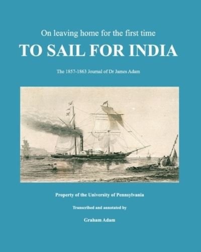 Cover for Graham Adam · To Sail for India: Dr James Adam's Journal 1857-1863 (Paperback Bog) (2022)