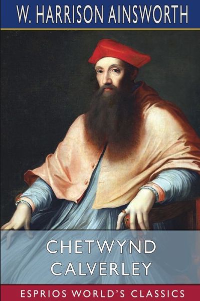 Cover for W Harrison Ainsworth · Chetwynd Calverley (Esprios Classics) (Paperback Book) (2024)