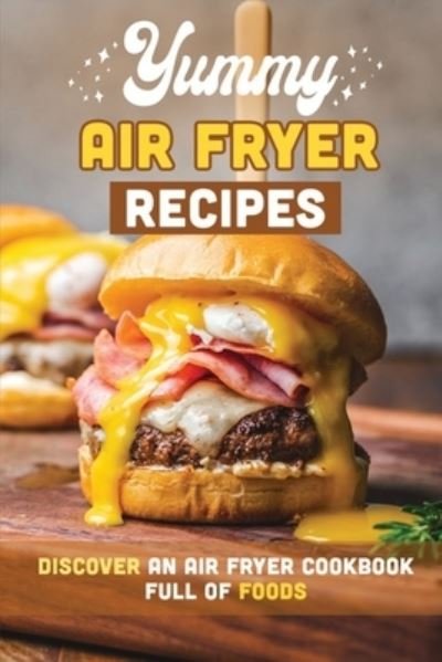 Yummy Air Fryer Recipes - Yoko Lipscomb - Books - Independently Published - 9798417852404 - February 15, 2022