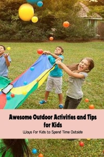 Cover for Dozier Emanuel · Awesome Outdoor Activities and Tips for Kids: Ways for Kids to Spend Time Outside (Paperback Bog) (2022)
