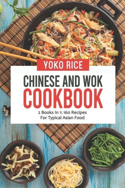 Cover for Yoko Rice · Chinese And Wok Cookbook: 2 Books In 1: 160 Recipes For Typical Asian Food (Paperback Book) (2021)