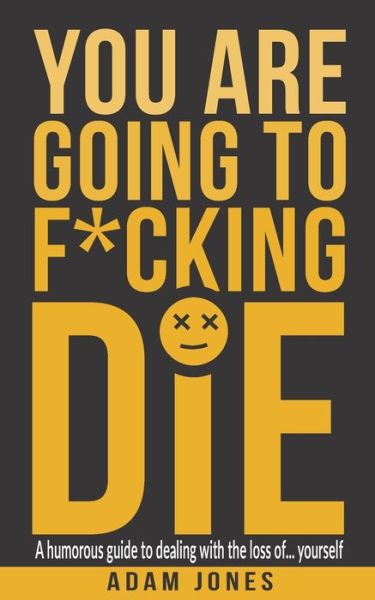 You Are Going to F*cking Die - Adam Jones - Books - Independently Published - 9798510007404 - July 27, 2021